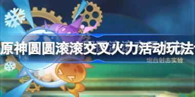 原神圆圆滚滚交叉火力活动玩法详解 原神圆圆滚滚交叉火力常见问题解答