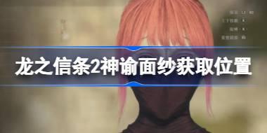 <b>龙之信条2神谕面纱在哪 龙之信条2神谕面纱获取位置</b>
