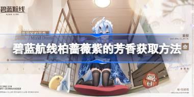 碧蓝航线柏蔷薇紫的芳香怎么获取 碧蓝航线柏蔷薇紫的芳香获取方法