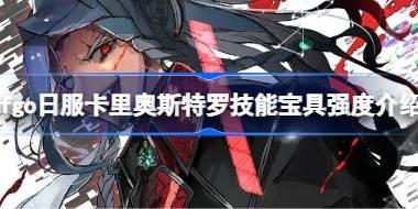 fgo日服卡里奥斯特罗技能宝具怎么样 fgo日服卡里奥斯特罗技能宝具强度介绍