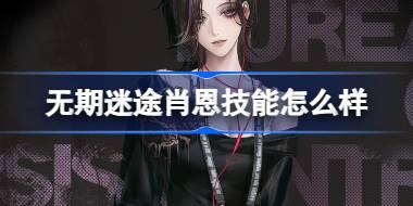 无期迷途肖恩技能怎么样 无期迷途肖恩角色技能介绍