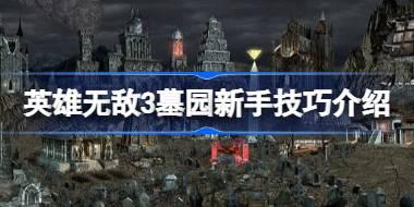 英雄无敌3墓园新手技巧介绍 英雄无敌3墓园新手技巧有哪些