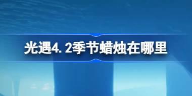 光遇4.2季节蜡烛在哪里 光遇4月2日季节蜡烛位置攻略