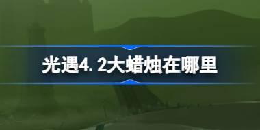光遇4.2大蜡烛在哪里 光遇4月2日大蜡烛位置攻略