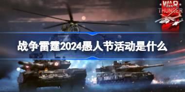 战争雷霆2024愚人节活动是什么 战争雷霆2024愚人节活动介绍