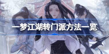 <b>一梦江湖转门派方法一览 一梦江湖转门派方法有哪些</b>