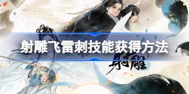 射雕飞雷刺怎么获得 射雕飞雷刺技能获得方法