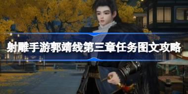 射雕手游郭靖线第三章任务怎么攻略 射雕手游郭靖线第三章任务图文攻略