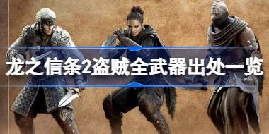 龙之信条2盗贼全武器出处一览 龙之信条2盗贼专属武器怎么获得