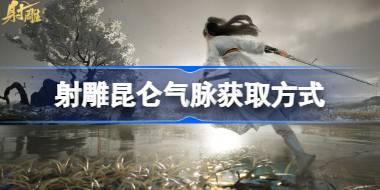 射雕昆仑气脉怎么获取 射雕昆仑气脉获取方式
