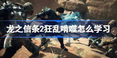 龙之信条2狂乱啃噬怎么学习 龙之信条2狂乱啃噬技能获取方法