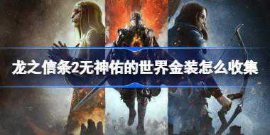 龙之信条2无神佑的世界金装怎么收集 龙之信条2无神佑的世界金装获取位置