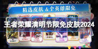 王者荣耀清明节限免皮肤有哪些 王者荣耀清明节限免皮肤2024