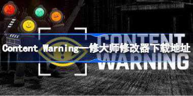 <b>Content Warning修改器在哪下载 Content Warning一修大师修改器下载地址</b>