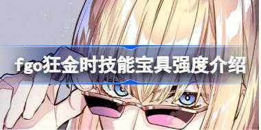 fgo狂金时技能宝具怎么样 fgo狂金时技能宝具强度介绍