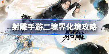射雕手游二境界化境怎么突破 射雕手游二境界化境攻略