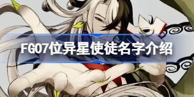 FGO7位异星使徒是哪几个 FGO7位异星使徒名字介绍