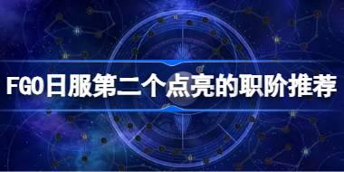 FGO日服第二个点亮的职阶推荐 FGO日服第二个点亮的职阶怎么选择