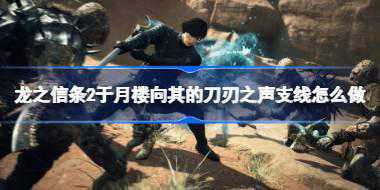 龙之信条2于月楼向其的刀刃之声支线怎么做 龙之信条2于月楼向其的刀刃之声任