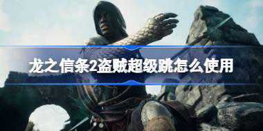 龙之信条2盗贼超级跳怎么使用 龙之信条2盗贼超级跳使用方法