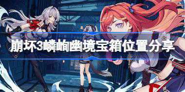 崩坏3嶙峋幽境宝箱怎么获得 崩坏3嶙峋幽境宝箱位置分享