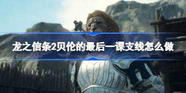 龙之信条2贝伦的最后一课支线任务攻略