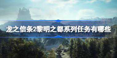 龙之信条2黎明之都系列任务有哪些 龙之信条2黎明之都系列任务一览