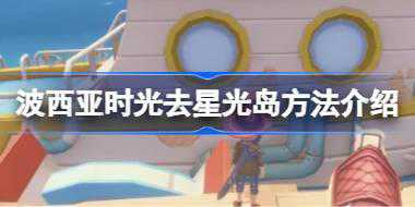 波西亚时光去星光岛方法介绍 波西亚时光怎么去星光岛