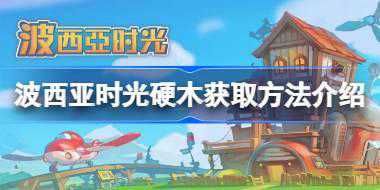 波西亚时光硬木获取方法介绍 波西亚时光怎么获取硬木