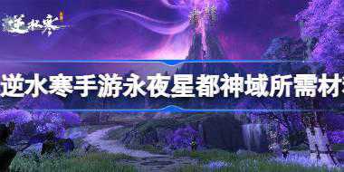 逆水寒手游永夜星都神域需要哪些材料 逆水寒手游永夜星都神域所需材料