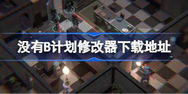没有B计划修改器在哪下载 没有B计划修改器下载地址
