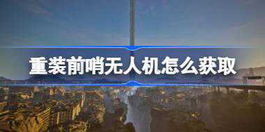 重装前哨无人机怎么获取 重装前哨无人机获得方法