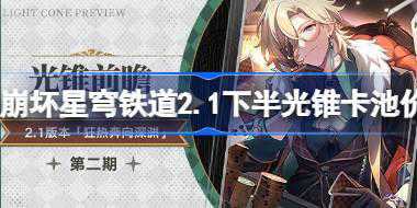 <b>崩坏星穹铁道2.1下半光锥卡池价值分析 崩坏星穹铁道2.1下半光锥卡池怎么样</b>