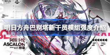 <b>明日方舟巴别塔新干员模组强度怎么样 明日方舟巴别塔新干员模组强度介绍</b>