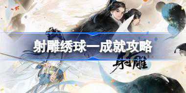 <b>射雕绣球一成就如何达成 射雕绣球一成就攻略</b>