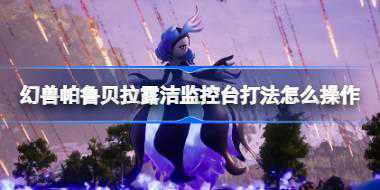 幻兽帕鲁贝拉露洁监控台打法怎么操作 幻兽帕鲁贝拉露洁监控台打法介绍