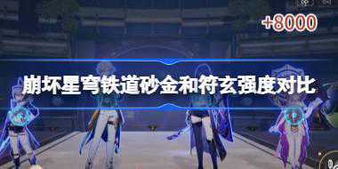 崩坏星穹铁道砂金和符玄哪个比较强 崩坏星穹铁道砂金和符玄强度对比