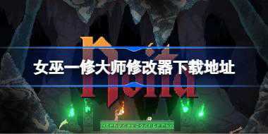 女巫修改器在哪下载 女巫一修大师修改器下载地址