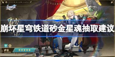 崩坏星穹铁道砂金星魂抽取建议 崩坏星穹铁道砂金星魂抽几命