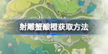 射雕蟹酿橙怎么收集 射雕蟹酿橙收集方法