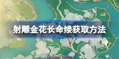 射雕金花长命缕怎么收集 射雕金花长命缕收集方法