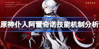 原神仆人阿蕾奇诺技能机制是什么 原神仆人阿蕾奇诺技能机制分析