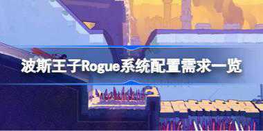 波斯王子Rogue需要什么配置 波斯王子Rogue系统配置需求一览