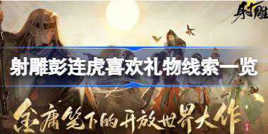 射雕彭连虎喜欢礼物线索有哪些 射雕彭连虎喜欢礼物线索一览