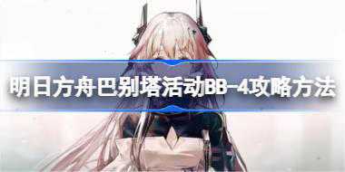 明日方舟巴别塔活动BB-4怎么打 明日方舟巴别塔活动BB-4攻略方法