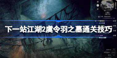 下一站江湖2虞令羽之墓怎么通关 下一站江湖2虞令羽之墓通关技巧