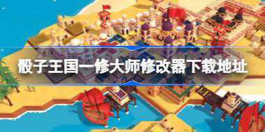 骰子王国修改器在哪下载 骰子王国一修大师修改器下载地址