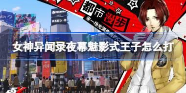 <b>女神异闻录夜幕魅影式王子怎么打 女神异闻录夜幕魅影式王子打法攻略</b>