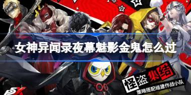 女神异闻录夜幕魅影金鬼怎么过 女神异闻录夜幕魅影金鬼打法介绍