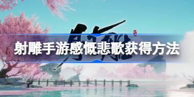 射雕手游感慨悲歌怎么获得 射雕手游感慨悲歌获得方法